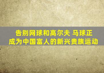 告别网球和高尔夫 马球正成为中国富人的新兴贵族运动